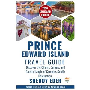Edeh, Sheddy PRINCE EDWARD ISLAND TRAVEL GUIDE: Discover the Charm, Culture, and Coastal Magic of Canada's Gentle Destination Edeh, Sheddy PRINCE EDWARD ISLAND TRAVEL GUIDE: Discover the Charm, Culture, and Coastal Magic of Canada's Gentle Destination