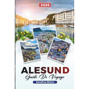 Blane, Serafina GUIDE DE VOYAGE ALESUND 2026: Découvrez des trésors cachés, des sites historiques, des conseils de voyage et des expériences de vacances inoubliables Blane, Serafina GUIDE DE VOYAGE ALESUND 2026: Découvrez des trésors cachés, des sites historiques, des conseils de voyage et des expériences de vacances inoubliables