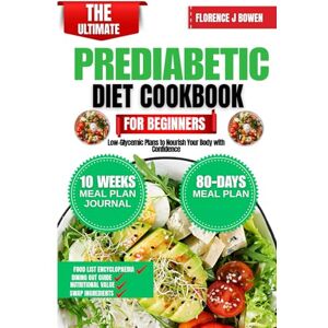 Bowen, Florence J The Ultimate Prediabetic Diet Cookbook For Beginners: Low-Glycemic Plans to Nourish Your Body with Confidence (The Beginner’s Healthy Cooking Series by Florence J Bowen) Bowen, Florence J The Ultimate Prediabetic Diet Cookbook For Beginners: Low-Glycemic Plans to Nourish Your Body with Confidence (The Beginner’s Healthy Cooking Series by Florence J Bowen)