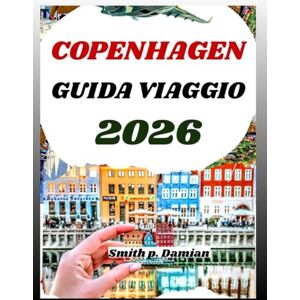 Damian, Smith p. COPENHAGEN GUIDA VIAGGIO 2026: Esplora la cultura danese, i segreti locali, i suggerimenti sul budget degli itinerari e altro ancora Damian, Smith p. COPENHAGEN GUIDA VIAGGIO 2026: Esplora la cultura danese, i segreti locali, i suggerimenti sul budget degli itinerari e altro ancora