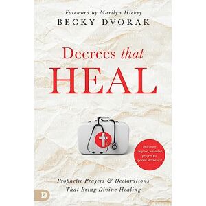 Dvorak, Becky Decrees that Heal: Prophetic Prayers and Declarations That Bring Divine Healing Dvorak, Becky Decrees that Heal: Prophetic Prayers and Declarations That Bring Divine Healing