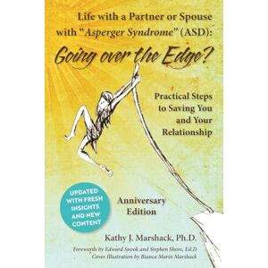 Marshack Ph.D., Kathy J Life with a Partner or Spouse with Asperger Syndrome (ASD): Going over the Edge? Practical Steps to Saving You and Your Relationship ("ASPERGER ... refresh, and perhaps save your life)) Marshack Ph.D., Kathy J Life with a Partner or Spouse with Asperger Syndrome (ASD): Going over the Edge? Practical Steps to Saving You and Your Relationship ("ASPERGER ... refresh, and perhaps save your life))