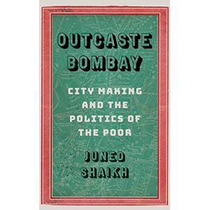 University of Washington Press Outcaste Bombay: City Making and the Politics of the Poor (Global South Asia) University of Washington Press Outcaste Bombay: City Making and the Politics of the Poor (Global South Asia)