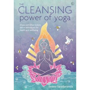 Swami Saradananda The Cleansing Power of Yoga: Kriyas and other holistic detox techniques for health and wellbeing Swami Saradananda The Cleansing Power of Yoga: Kriyas and other holistic detox techniques for health and wellbeing