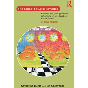 Burke, Catherine The School I'd Like: Revisited: Children and Young People's Reflections on an Education for the Future Burke, Catherine The School I'd Like: Revisited: Children and Young People's Reflections on an Education for the Future