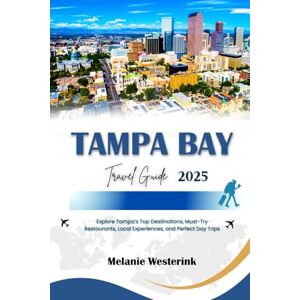Westerink, Melania TAMPA BAY TRAVEL GUIDE 2025: Explore Tampa’s Top Destinations, Must-Try Restaurants, Local Experiences, and Perfect Day Trips Westerink, Melania TAMPA BAY TRAVEL GUIDE 2025: Explore Tampa’s Top Destinations, Must-Try Restaurants, Local Experiences, and Perfect Day Trips