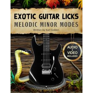 Golden, Karl Exotic Guitar Licks: Melodic Minor Modes: (Theory, Arpeggios, Scales, Chord Shapes, and 70 killer Modal Licks to Unlock the Seven Modes): 2 (Exotic Guitar Scales & Modes) Golden, Karl Exotic Guitar Licks: Melodic Minor Modes: (Theory, Arpeggios, Scales, Chord Shapes, and 70 killer Modal Licks to Unlock the Seven Modes): 2 (Exotic Guitar Scales & Modes)