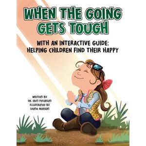 Peterson, Dr. Erin When the Going Gets Tough: With an Interactive Guide: Helping Children Find Their Happy Peterson, Dr. Erin When the Going Gets Tough: With an Interactive Guide: Helping Children Find Their Happy