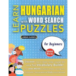 Lingua Classics LEARN HUNGARIAN WITH WORD SEARCH PUZZLES FOR BEGINNERS Discover How to Improve Foreign Language Skills with a Fun Vocabulary Builder. Find 2000 ... Teaching Material, Study Activity Workbook Lingua Classics LEARN HUNGARIAN WITH WORD SEARCH PUZZLES FOR BEGINNERS Discover How to Improve Foreign Language Skills with a Fun Vocabulary Builder. Find 2000 ... Teaching Material, Study Activity Workbook