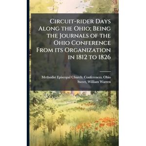 Sweet, William Warren Circuit-rider Days Along the Ohio; Being the Journals of the Ohio Conference From its Organization in 1812 to 1826 Sweet, William Warren Circuit-rider Days Along the Ohio; Being the Journals of the Ohio Conference From its Organization in 1812 to 1826