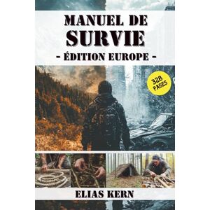 Kern, Elias Manuel de Survie – Édition Europe: Tout ce que vous devez savoir pour survivre réellement. Stratégies, compétences mentales et outils pratiques pour faire face aux crises et aux catastrophes Kern, Elias Manuel de Survie – Édition Europe: Tout ce que vous devez savoir pour survivre réellement. Stratégies, compétences mentales et outils pratiques pour faire face aux crises et aux catastrophes