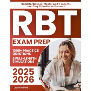Whitfield, Tara RBT Exam Prep: The Complete Behavioral Technician Study System with 1000+ Practice Questions & 6 Full-Length Simulations to Build Confidence, Master ABA Concepts, and Stay Calm Under Pressure Whitfield, Tara RBT Exam Prep: The Complete Behavioral Technician Study System with 1000+ Practice Questions & 6 Full-Length Simulations to Build Confidence, Master ABA Concepts, and Stay Calm Under Pressure