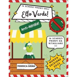 Grima, Federica Manuale da ritagliare per creare il KIT di SCHERZI per l'ELFO VERDE ANTI-NATALE!: Istruzioni, 16 scherzi pronti e tutto il necessario per ospitare ... (Gli Elfi amici del coniglio Pasquale) Grima, Federica Manuale da ritagliare per creare il KIT di SCHERZI per l'ELFO VERDE ANTI-NATALE!: Istruzioni, 16 scherzi pronti e tutto il necessario per ospitare ... (Gli Elfi amici del coniglio Pasquale)