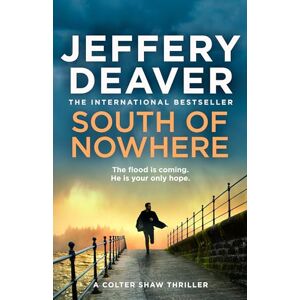 Deaver, Jeffery South of Nowhere: Unputdownable thriller from the Sunday Times bestselling author that will keep you on the edge of your seat: Book 5 (Colter Shaw Thriller) Deaver, Jeffery South of Nowhere: Unputdownable thriller from the Sunday Times bestselling author that will keep you on the edge of your seat: Book 5 (Colter Shaw Thriller)