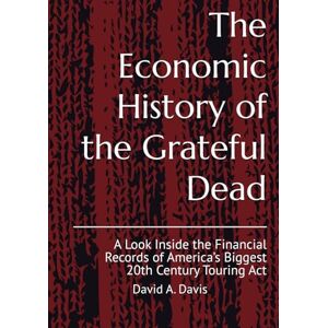 Davis, David A. The Economic History of the Grateful Dead: A Look Inside the Financial Records of America’s Biggest 20th Century Touring Act Davis, David A. The Economic History of the Grateful Dead: A Look Inside the Financial Records of America’s Biggest 20th Century Touring Act