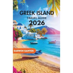 Santos, Darwin GREEK ISLANDS Travel Guide 2026: Explore Greek Islands Sun-Kissed Beaches, Charming Villages, Hidden Gems, and Unforgettable Adventures Santos, Darwin GREEK ISLANDS Travel Guide 2026: Explore Greek Islands Sun-Kissed Beaches, Charming Villages, Hidden Gems, and Unforgettable Adventures