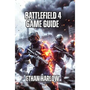 Harlow, Ethan Battlefield 4 Game Guide: Everything You Need to Go From Struggling Beginner to Dangerous Competitor in 100-200 Hours: 3 (Battlefield Chronicles: From Trenches to Tomorrow) Harlow, Ethan Battlefield 4 Game Guide: Everything You Need to Go From Struggling Beginner to Dangerous Competitor in 100-200 Hours: 3 (Battlefield Chronicles: From Trenches to Tomorrow)