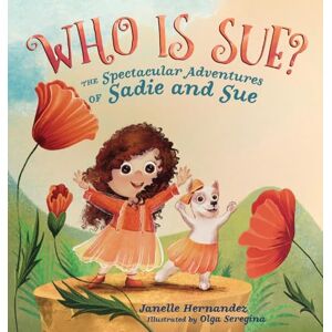 Hernandez, Janelle Who is Sue?: The Spectacular Adventures of Sadie and Sue Hernandez, Janelle Who is Sue?: The Spectacular Adventures of Sadie and Sue