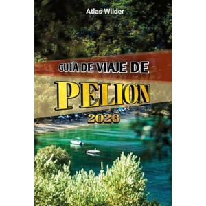 Wilder, Atlas GUÍA DE VIAJE DE PELION 2026: Consejos de expertos, pueblos pintorescos, playas y auténticas experiencias griegas Wilder, Atlas GUÍA DE VIAJE DE PELION 2026: Consejos de expertos, pueblos pintorescos, playas y auténticas experiencias griegas