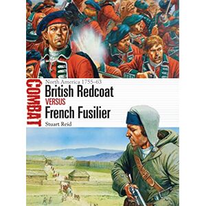 Reid, Stuart British Redcoat vs French Fusilier: North America 1755–63: 17 (Combat) Reid, Stuart British Redcoat vs French Fusilier: North America 1755–63: 17 (Combat)
