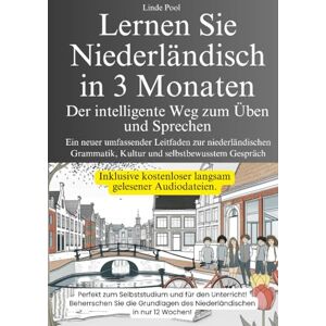 Pool, Linde Lernen Sie Niederländisch in 3 Monaten Der intelligente Weg zum Üben und Sprechen: Ein neuer umfassender Leitfaden zur niederländischen Grammatik, Kultur und selbstbewusster Gesprächsführung Pool, Linde Lernen Sie Niederländisch in 3 Monaten Der intelligente Weg zum Üben und Sprechen: Ein neuer umfassender Leitfaden zur niederländischen Grammatik, Kultur und selbstbewusster Gesprächsführung
