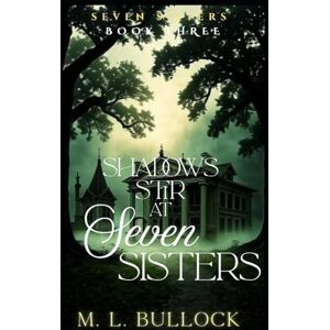 Bullock, M L Shadows Stir at Seven Sisters: 3 (Seven Sisters Series) Bullock, M L Shadows Stir at Seven Sisters: 3 (Seven Sisters Series)