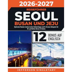 Singletary, Jefferson Reiseführer Seoul Busan und Jeju: Optimale Routen kulinarische Geheimtipps und K-Drama Hotspots für Ihr perfektes Korea-Erlebnis Singletary, Jefferson Reiseführer Seoul Busan und Jeju: Optimale Routen kulinarische Geheimtipps und K-Drama Hotspots für Ihr perfektes Korea-Erlebnis