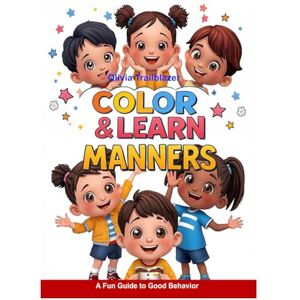 Trailblazer, Olivia Color & Learn Manners: A Fun Guide to Good Behavior: Teach Kids Important Values: Politeness, Honesty, Patience, and Respect Trailblazer, Olivia Color & Learn Manners: A Fun Guide to Good Behavior: Teach Kids Important Values: Politeness, Honesty, Patience, and Respect