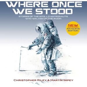 Riley, Christopher WHERE ONCE WE STOOD: Stories of the Apollo Astronauts Who Walked on the Moon EXPANDED Artemis Edition Riley, Christopher WHERE ONCE WE STOOD: Stories of the Apollo Astronauts Who Walked on the Moon EXPANDED Artemis Edition