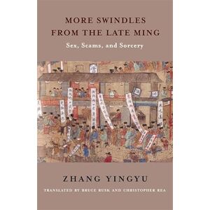 Zhang, Yingyu More Swindles from the Late Ming: Sex, Scams, and Sorcery (Translations from the Asian Classics) Zhang, Yingyu More Swindles from the Late Ming: Sex, Scams, and Sorcery (Translations from the Asian Classics)