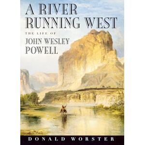 Worster, Donald A River Running West: The Life of John Wesley Powell Worster, Donald A River Running West: The Life of John Wesley Powell