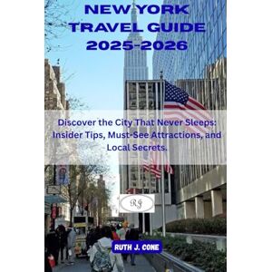 Cone, Ruth J. New York Travel Guide 2025-2026: Discover the City That Never Sleeps: Insider Tips, Must-See Attractions, and Local Secrets. Cone, Ruth J. New York Travel Guide 2025-2026: Discover the City That Never Sleeps: Insider Tips, Must-See Attractions, and Local Secrets.