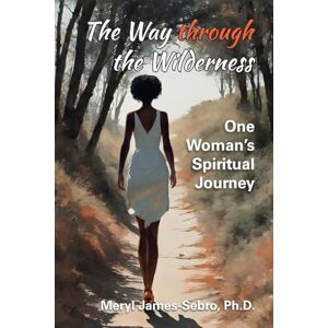 James-Sebro, Meryl The Way through the Wilderness: One Woman's Spiritual Journey James-Sebro, Meryl The Way through the Wilderness: One Woman's Spiritual Journey