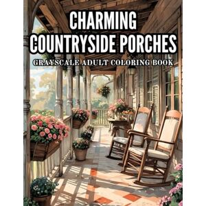 Barnett, Lily Charming Countryside Porches Grayscale Adult Coloring Book: 38 Cozy Illustrations with Wooden Railings, Flower Pots and Country Chairs – Perfect for ... Grayscale Adult Coloring Book Collection) Barnett, Lily Charming Countryside Porches Grayscale Adult Coloring Book: 38 Cozy Illustrations with Wooden Railings, Flower Pots and Country Chairs – Perfect for ... Grayscale Adult Coloring Book Collection)