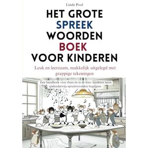 Pool, Linde Het grote spreekwoordenboek voor kinderen: Leuk en leerzaam, makkelijk uitgelegd met grappige tekeningen Pool, Linde Het grote spreekwoordenboek voor kinderen: Leuk en leerzaam, makkelijk uitgelegd met grappige tekeningen