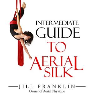 Franklin, Jill Intermediate Guide to Aerial Silk Franklin, Jill Intermediate Guide to Aerial Silk