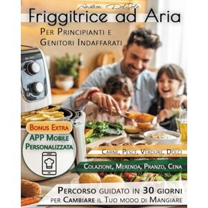 Del Sole, Andrea Friggitrice ad aria per principianti e genitori indaffarati: Il metodo pratico e guidato per trasformare la tua cucina in 30 giorni con ricette sane, ... ricette extra e aggiornamenti continui! Del Sole, Andrea Friggitrice ad aria per principianti e genitori indaffarati: Il metodo pratico e guidato per trasformare la tua cucina in 30 giorni con ricette sane, ... ricette extra e aggiornamenti continui!