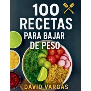 Vargas, David 100 Recetas para Bajar de Peso Rápido y Saludable: Sabores irresistibles para un estilo de vida sano Vargas, David 100 Recetas para Bajar de Peso Rápido y Saludable: Sabores irresistibles para un estilo de vida sano