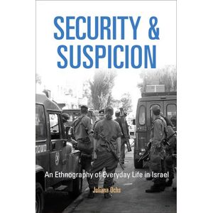 University of Pennsylvania Press Security and Suspicion: An Ethnography of Everyday Life in Israel (The Ethnography of Political Violence) University of Pennsylvania Press Security and Suspicion: An Ethnography of Everyday Life in Israel (The Ethnography of Political Violence)