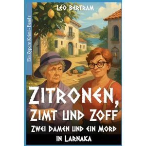 Bertram, Leo Zitronen, Zimt & Zoff: Zwei Damen und ein Mord in Larnaka (Zypern Krimi) Bertram, Leo Zitronen, Zimt & Zoff: Zwei Damen und ein Mord in Larnaka (Zypern Krimi)