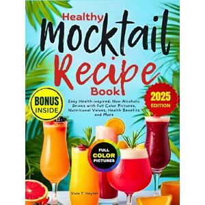 Hayter, Viola T. Healthy Mocktail Recipe Book: Easy Health-inspired, Non-Alcoholic Drinks with Full Color Pictures, Nutritional Values, Health Benefits and More Hayter, Viola T. Healthy Mocktail Recipe Book: Easy Health-inspired, Non-Alcoholic Drinks with Full Color Pictures, Nutritional Values, Health Benefits and More