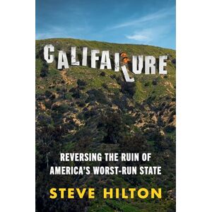 Hilton, Steve Califailure: Reversing the Ruin of America's Worst-Run State Hilton, Steve Califailure: Reversing the Ruin of America's Worst-Run State