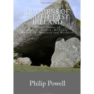 Powell, Mr Philip I Dolmens of South-East Ireland: The Portal Tombs of counties Carlow,Dublin,Kilkenny,Waterford,Wexford and Wicklow. Powell, Mr Philip I Dolmens of South-East Ireland: The Portal Tombs of counties Carlow,Dublin,Kilkenny,Waterford,Wexford and Wicklow.