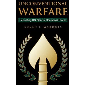 Marquis, Susan Unconventional Warfare: Rebuilding U.S. Special Operation Forces (Rediscovering Government Series) Marquis, Susan Unconventional Warfare: Rebuilding U.S. Special Operation Forces (Rediscovering Government Series)