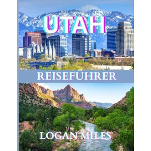 MILES, LOGAN Utah Reiseführer 2025: Eine klare und praktische Ressource, die Ihnen dabei hilft, reibungslose Reiserouten zu planen, Touristenfallen zu vermeiden, ... zu verstehen und mit Zuversicht zu reisen. MILES, LOGAN Utah Reiseführer 2025: Eine klare und praktische Ressource, die Ihnen dabei hilft, reibungslose Reiserouten zu planen, Touristenfallen zu vermeiden, ... zu verstehen und mit Zuversicht zu reisen.