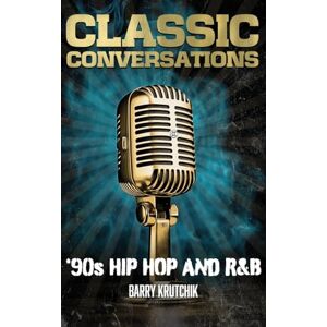 Krutchik, Barry Classic Conversations '90s Hip Hop and R&B Deluxe Color Edition Krutchik, Barry Classic Conversations '90s Hip Hop and R&B Deluxe Color Edition