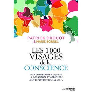 Drouot, Patrick Les 1000 visages de la conscience Bien comprendre ce qu'est la conscience et apprendre l'explorer: Bien comprendre ce qu'est la conscience et apprendre à en explorer tous les états Drouot, Patrick Les 1000 visages de la conscience Bien comprendre ce qu'est la conscience et apprendre l'explorer: Bien comprendre ce qu'est la conscience et apprendre à en explorer tous les états