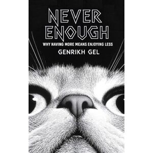Gel, Genrikh Never Enough: Why Having More Means Enjoying Less Gel, Genrikh Never Enough: Why Having More Means Enjoying Less
