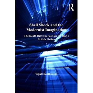 Routledge Shell Shock and the Modernist Imagination: The Death Drive in Post-World War I British Fiction Routledge Shell Shock and the Modernist Imagination: The Death Drive in Post-World War I British Fiction