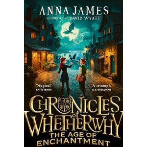 James, Anna Chronicles of Whetherwhy: The Age of Enchantment: New for 2024, a thrilling illustrated fantasy adventure from the author of the acclaimed Pages & Co series: (1) James, Anna Chronicles of Whetherwhy: The Age of Enchantment: New for 2024, a thrilling illustrated fantasy adventure from the author of the acclaimed Pages & Co series: (1)
